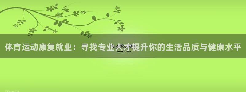 海南JJB竞技宝官网下载：体育运动康复就业：寻找专业人才提升