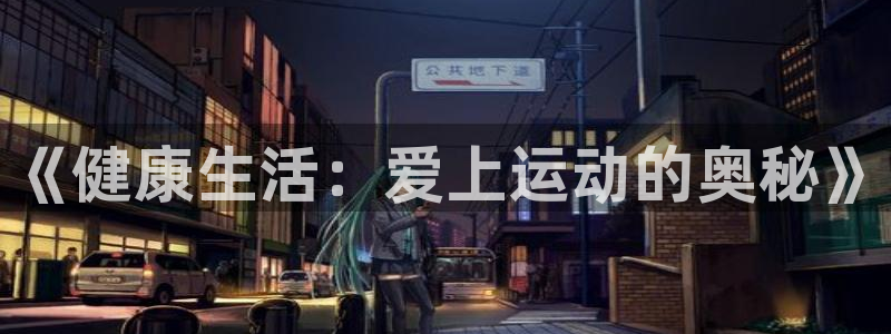 JJB竞技宝官方正版app新能源：《健康生活：爱上运动的奥秘
