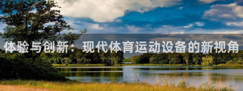 JJB竞技宝官网下载招商电话是多少啊：体验与创新：现代体育运