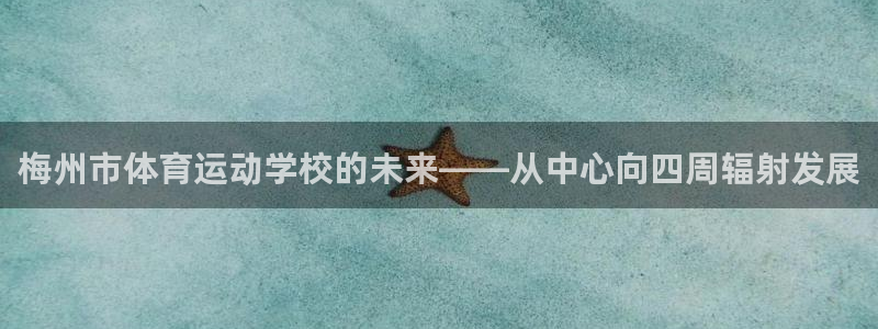 JJB竞技宝官网下载平台注册：梅州市体育运动学校的未来——从