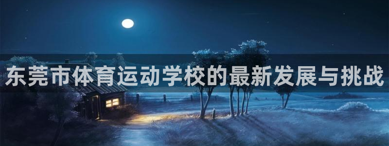 JJB竞技宝官方正版app集团官网首页：东莞市体育运动学校的